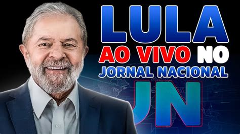 🔴 A Entrevista Do Lula No Jornal Nacional Globo Revista Online