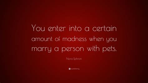 Nora Ephron Quote You Enter Into A Certain Amount Of Madness When You