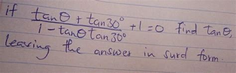 Solved: if (tan θ +tan 30°)/1-tan θ tan 30° +1=0 find tan θ , leaving the answer in surd form ...