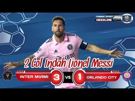 Inter Miami Vs Orlando City Skor Lionel Messi Borong Gol Youtube