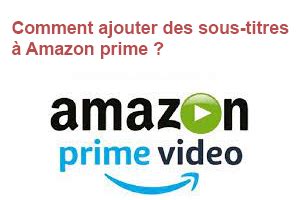 Comment ajouter des sous titres à Amazon prime