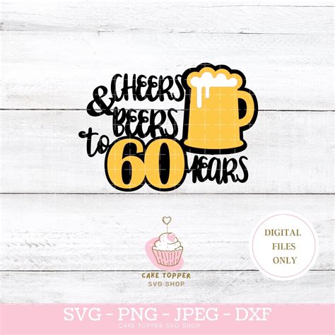 Cheers And Beers To 60 Years 60th Birthday SVG DXF PNG Cake Topper Svg