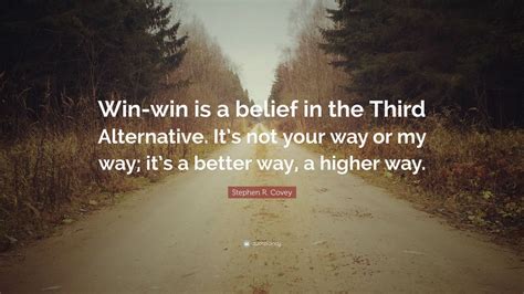 Stephen R Covey Quote Win Win Is A Belief In The Third Alternative