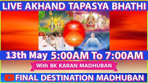 LIVE AKHAND TAPASYA BHATTI 13TH MAY 22 Bk Karan Madhuban YouTube