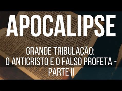 Estudo B Blico Apocalipse Grande Tribula O O Anticristo E O Falso