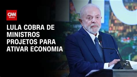 Lula Cobra De Ministros Projetos Para Ativar Economia Cnn 360º Youtube