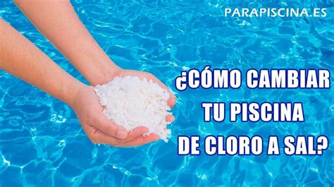 C Mo Cambiar Tu Piscina De Cloro A Sal Gu A Paso A Paso