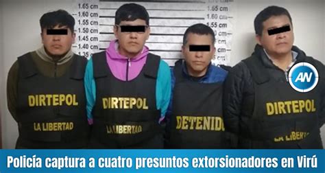 La Libertad Policía captura a 4 presuntos extorsionadores en Virú