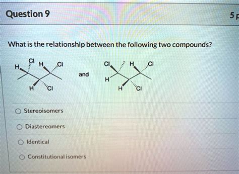 Solved Question 9 5 What Is The Relationship Between The Following Two Compounds And Ci