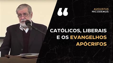 Cat Licos Liberais E Os Evangelhos Ap Crifos Augustus Nicodemus