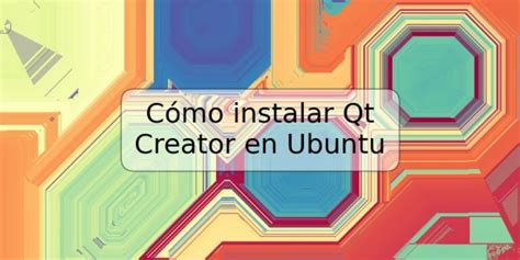 Cómo instalar Qt Creator en Ubuntu TRSPOS