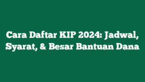 Cara Daftar KIP 2024 Jadwal Syarat Besar Bantuan Dana 474