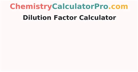 Online Dilution Factor Calculator | How to Calculate Dilution Factor? - ChemistryCalculatorPro.com