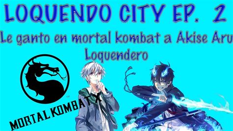 Conozco A Un Compa Y Le Gano En Mortal Kombat Loquendo City Ep