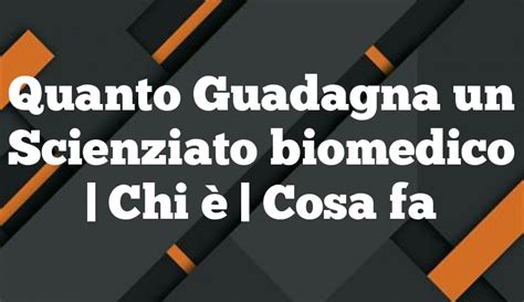 Quanto Guadagna Un Scienziato Biomedico Chi Cosa Fa