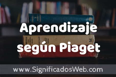 Concepto de Aprendizaje según Piaget Que es Definición Significado