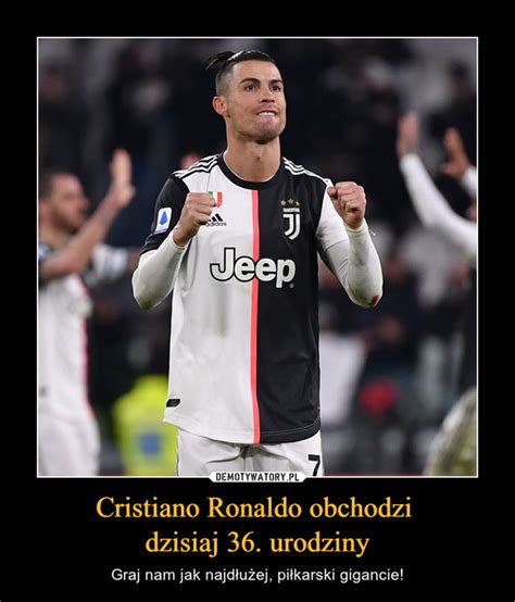 Cristiano Ronaldo Obchodzi Dzisiaj 36 Urodziny Demotywatory Pl