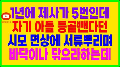 실화사연 1년에 제사가 5번인데 자기 아들 등골뺀다던 시모 면상에 서류뿌리며 바닥이나 닦으라하는데 Youtube