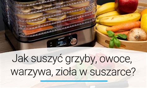 Jak suszyć grzyby owoce warzywa i zioła w suszarce Poradnik