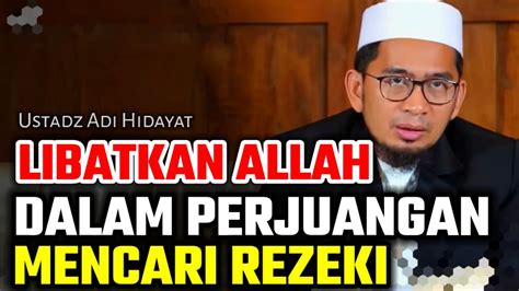 Libatkan Allah Dalam Perjuangan Mencari Rezeki Ustadz Adi Hidayat