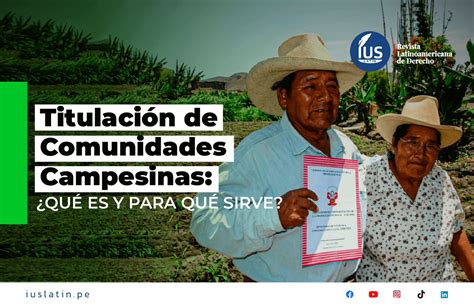 Titulación De Comunidades Campesinas ¿qué Es Y Para Qué Sirve Ius Latin