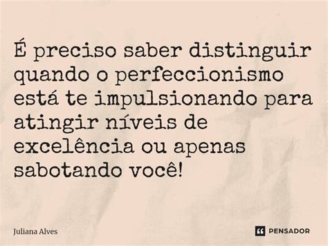 É preciso saber distinguir quando o juliana alves Pensador