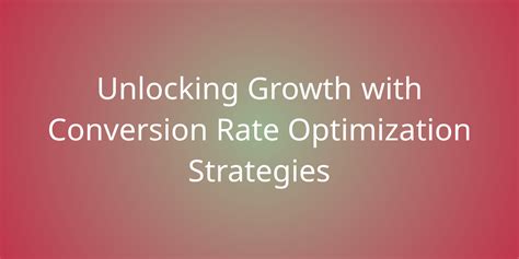 Unlocking Growth With Conversion Rate Optimization Strategies