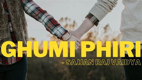 Sajjan Raj Vaidya Ghumi Phiri Lyrics Video Youtube