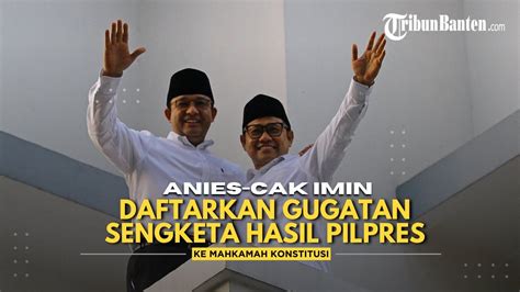 BREAKING NEWS Anies Cak Imin Daftarkan Gugatan Sengketa Hasil Pilpres