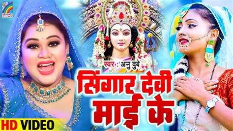 अनु दुबे देवी गीत Anu Dubey का सुपरहिट देवी गीत Singar Devi Mai Ke