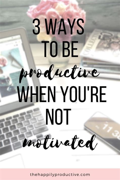 How To Be Productive When Youre Not Motivated The Happily Productive