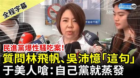 【全程字幕】民進黨爆性騷吃案！于美人質問林飛帆、吳沛憶「這句」 嗆：自己黨的就蒸發 Chinatimes Youtube