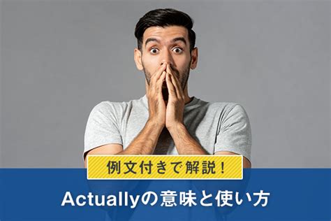 Actually（アクチュアリー）の意味と使い方を例文付きで解説！ オンライン英会話のeccオンラインレッスン