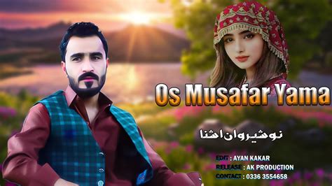 New Pashto Songs Nosherwan Ashna Os Musafar Yama