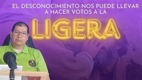 EL DESCONOCIMIENTO NOS PUEDE LLEVAR A HACER VOTOS A LA LIGERA PR