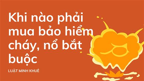 Khi nào phải mua bảo hiểm cháy nổ bắt buộc