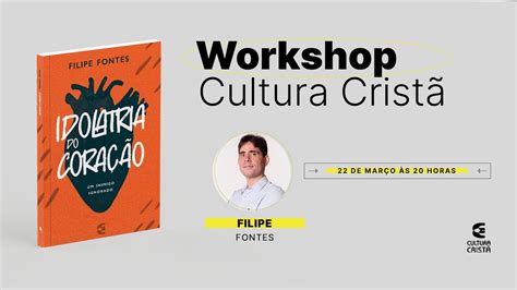 Workshop Cultura Crist Idolatria Do Cora O Filipe Fontes Youtube