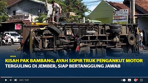 Kisah Pak Bambang Ayah Sopir Truk Pengankut Motor Terguling Di Jember