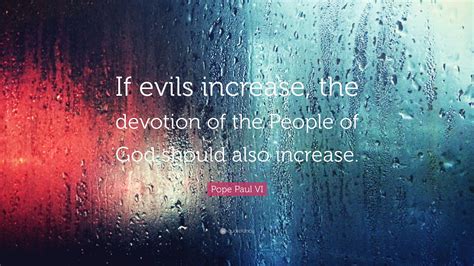 Pope Paul Vi Quote If Evils Increase The Devotion Of The People Of