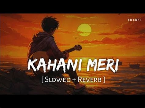 Kahani Meri Slowed Reverb Song Kaifi Khalil Anmol Daniel Kahani Meri