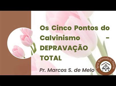 Os Cinco Pontos Do Calvinismo Pr Marcos S De Melo YouTube