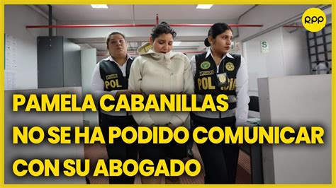 Pamela Cabanillas Su Abogado Informa Que No Ha Podido Reunirse Con