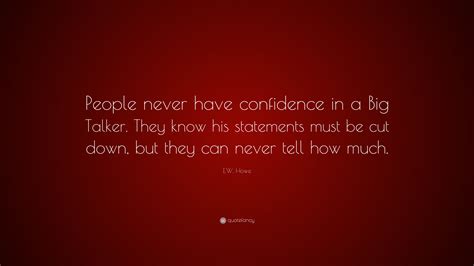 E W Howe Quote “people Never Have Confidence In A Big Talker They