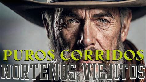 Las 50 Puros Corridos Norteños Viejitos Lo Mejor De Todos Los Tiempos