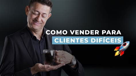 376 Como vender para clientes difíceis YouTube