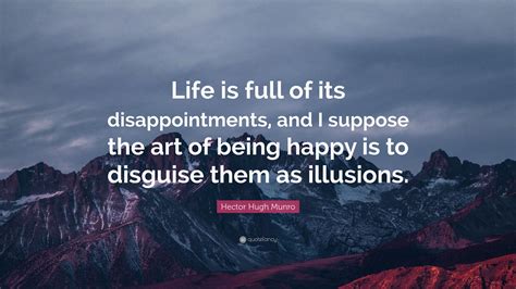 Hector Hugh Munro Quote Life Is Full Of Its Disappointments And I