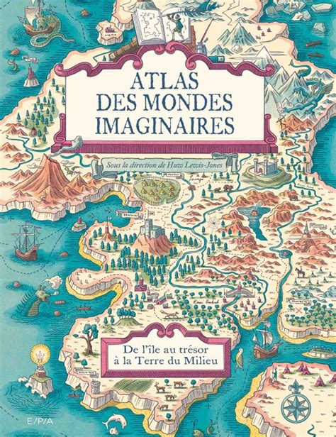 Atlas Des Mondes Imaginaires De Lîle Au Trésor à La Terre Du Milieu