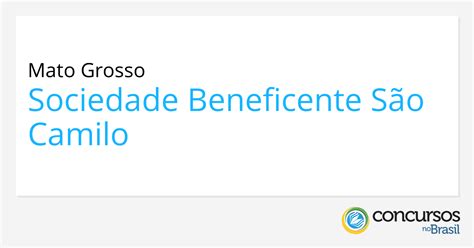 Sociedade Beneficente S O Camilo Mt Abre Processo Seletivo