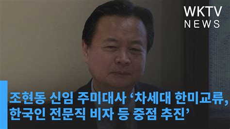 조현동 신임 주미대사 ‘한인청년 모국행 권고 한국인 전문직 비자 재추진 워싱턴지역dcvamd 유일한 한인방송 Wktv