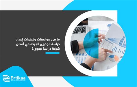 ما هى مواصفات وخطوات إعداد دراسة الجدوى الجيدة في أفضل شركة دراسة جدوى؟